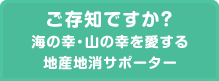 ご存知ですか？海の幸・山の幸を愛する地産地消サポーター