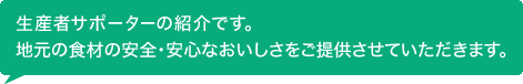 生産者サポーターの紹介です。地元の食材・安全なおいしさをご提供させていただきます。